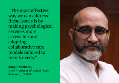 &quot;The most effective way we can address these issues is by making psychological services more accessible and adopting collaborative care models tailored to men&#039;s needs.&quot; Abhijit Nadkarni, NIHR Professor of Global Health Research, LSHTM