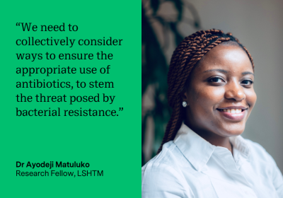 &quot;We need to collectively consider ways to ensure the appropriate use of antibiotics, to stem the threat posed by bacterial resistance.&quot; Dr Ayodeji Matuluko, Research Fellow, LSHTM