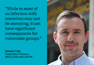 &quot;While to most of us infection with norovirus may just be annoying, it can have significant consequences for vulnerable groups.&quot; Damien Tully, Associate Professor, MRC/UVRI and LSHTM