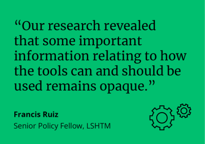 Francis Ruiz, Senior Policy Fellow at LSHTM, said: &quot;Our research revealed that some important information relating to how the tool can and should be used remains opaque.&quot;