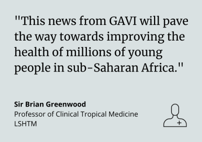 Sir Brian Greenwood: &quot;This news from GAVI will pave the way towards improving the health of millions of young people in sub-Saharan Africa.&quot;