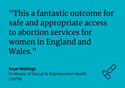 &quot;This is a fantastic outcome for safe and appropriate access to abortion services for women in England and Wales.&quot; Prof Kaye Wellings.