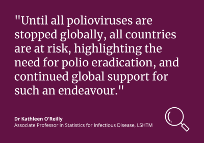 Dr Kathleen O&#039;Reilly said: &quot;Until all polioviruses are stopped globally, all countries are at risk, highlighting the need for polio eradication, and continued global support for such an endeavour.” 