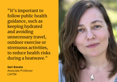 &quot;It&#039;s important to follow public health guidance, such as keeping hydrated and avoiding unnecessary travel, outdoor exercise or strenuous activities, to reduce health risks during a heatwave.&quot; Sari Kovats, Associate Professor, LSHTM