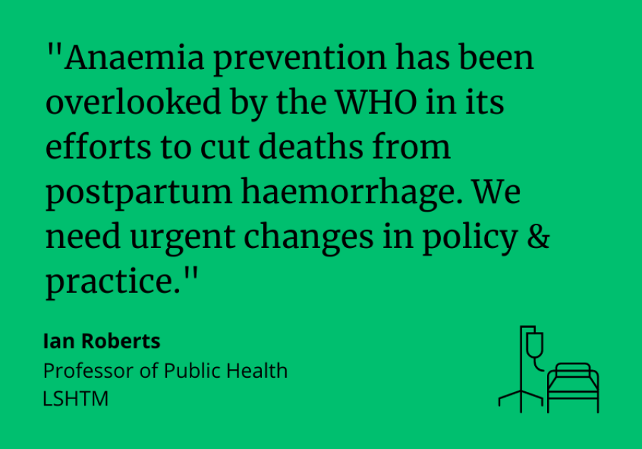 Ian Roberts said: &quot;Anaemia prevention has been overlooked by the WHO in its efforts to cut deaths from postpartum haemorrhage. We need urgent changes in policy &amp; practice.&quot;