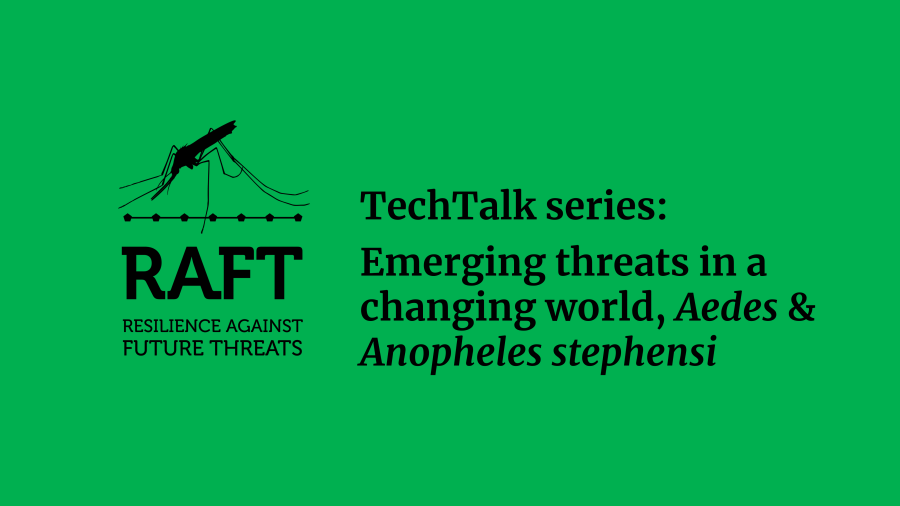 RAFT TechTalk series: Emerging threats in a changing world, Aedes &amp; Anopheles stephensi