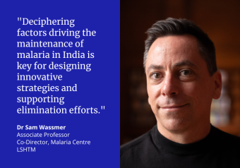 &quot;Deciphering factors driving the maintenance of malaria in India is key for designing innovative strategies and supporting elimination efforts.&quot; Dr Sam Wassmer, Associate Professor, Co-Director Malaria Centre, LSHTM